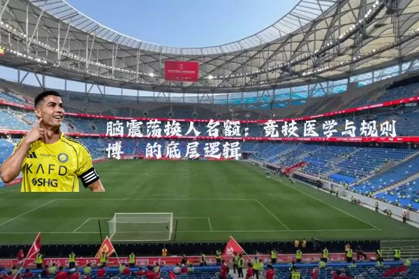 脑震荡换人名额:竞技医学与规则博弈的底层逻辑