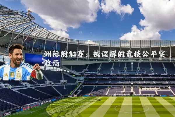 洲际附加赛:被误解的竞技公平实验场