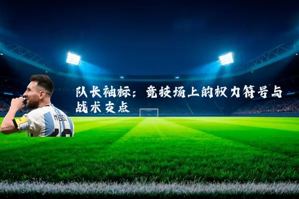 队长袖标：竞技场上的权力符号与战术支点