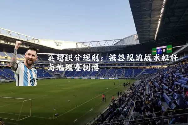 英超积分规则:被忽视的战术杠杆与地理赛制博弈