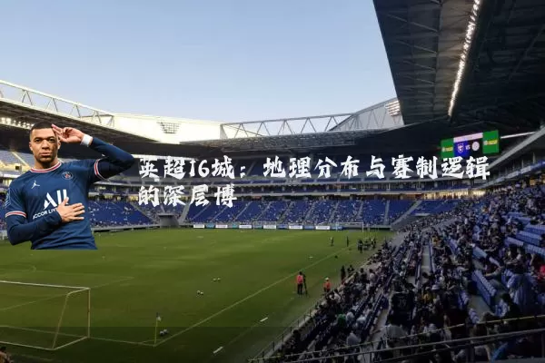 英超16城:地理分布与赛制逻辑的深层博弈